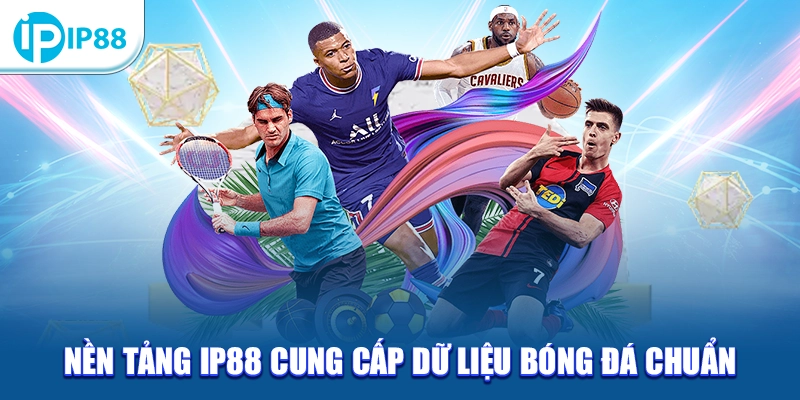 Nền tảng IP88 cung cấp dữ liệu bóng đá chuẩn