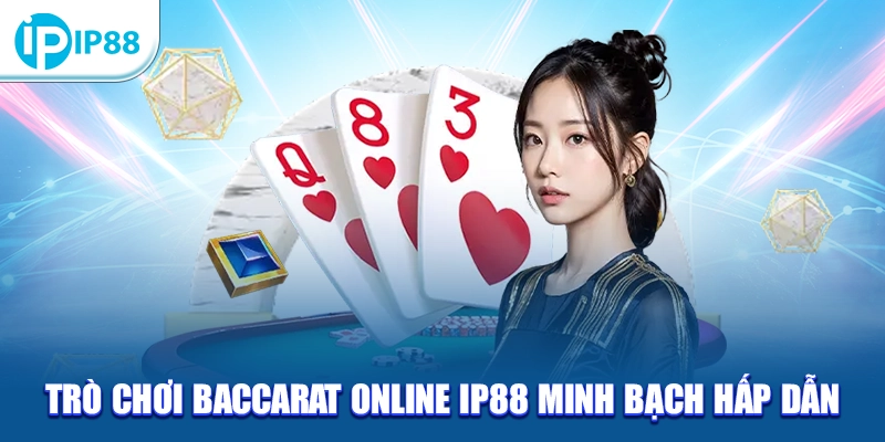 Trò chơi Baccarat online IP88 minh bạch hấp dẫn