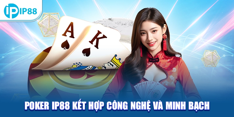 Poker IP88 kết hợp công nghệ và minh bạch