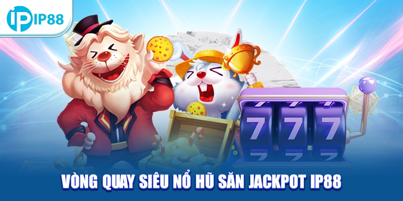 Vòng quay Siêu Nổ Hũ săn Jackpot IP88