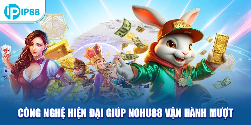 Công nghệ hiện đại giúp Nohu88 vận hành mượt