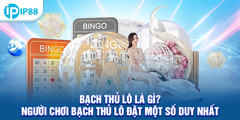 Bạch thủ lô là gì? Người chơi bạch thủ lô đặt một số duy nhất