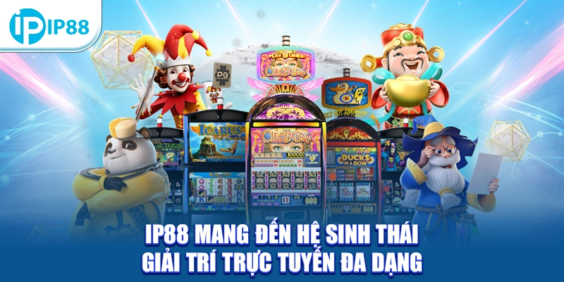 IP88 mang đến hệ sinh thái giải trí trực tuyến đa dạng