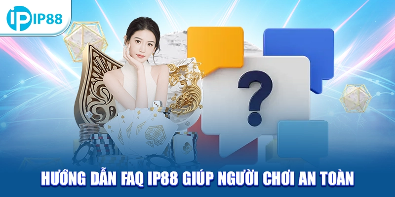 Hướng dẫn FAQ IP88 giúp người chơi an toàn