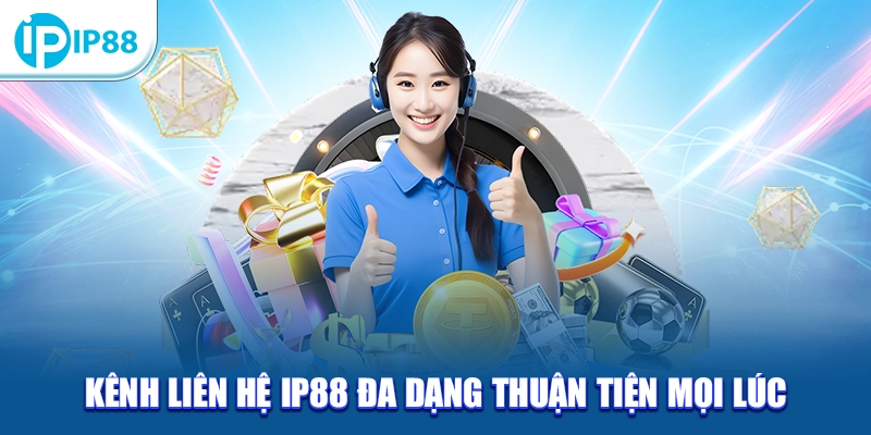 Kênh liên hệ IP88 đa dạng thuận tiện mọi lúc