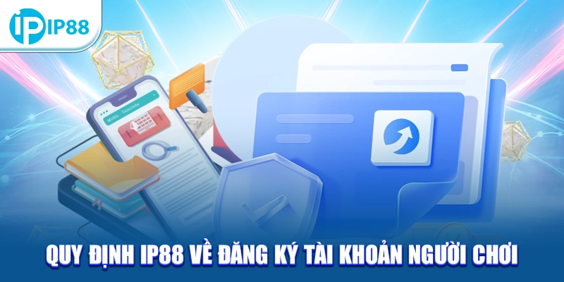 Quy định IP88 về đăng ký tài khoản người chơi