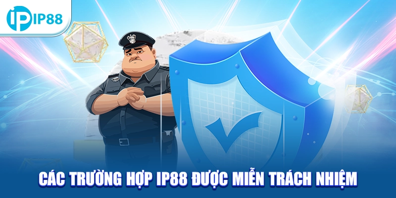 Các trường hợp IP88 được miễn trách nhiệm