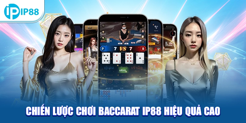 Chiến lược chơi Baccarat IP88 hiệu quả cao