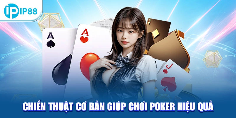 Chiến thuật cơ bản giúp chơi Poker hiệu quả