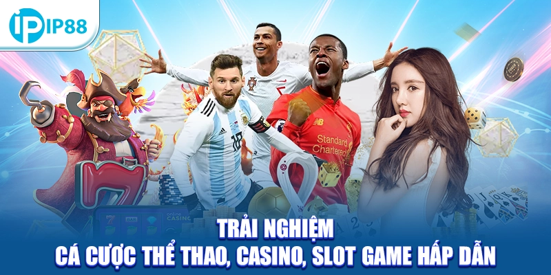 Trải nghiệm cá cược thể thao, casino, slot game hấp dẫn