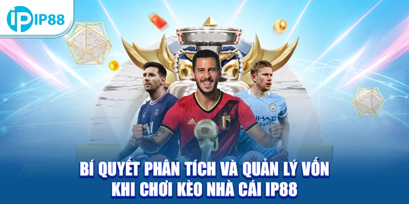 Bí quyết phân tích và quản lý vốn khi chơi kèo nhà cái IP88