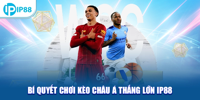 Bí quyết chơi kèo Châu Á thắng lớn IP88