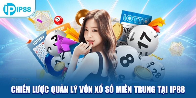 Chiến lược quản lý vốn Xổ Số Miền Trung tại IP88