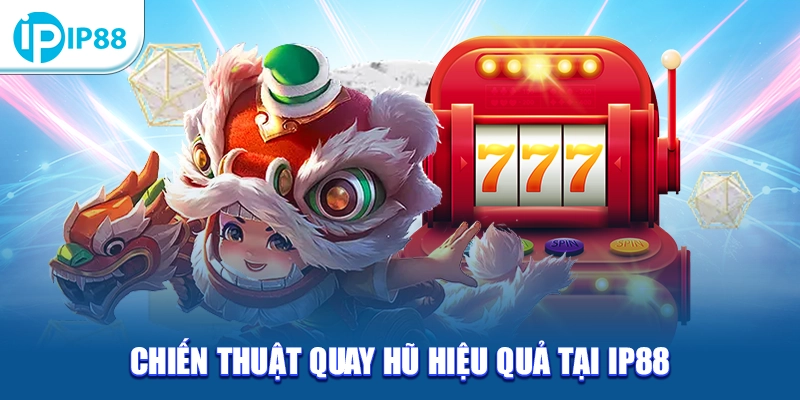 Chiến thuật quay hũ hiệu quả tại IP88