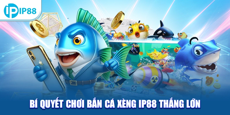 Bí quyết chơi Bắn Cá Xèng IP88 thắng lớn