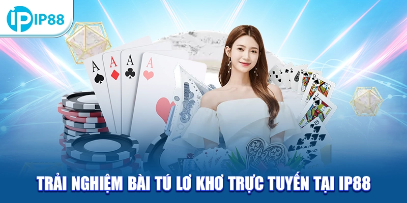 Trải nghiệm bài Tú Lơ Khơ trực tuyến tại IP88