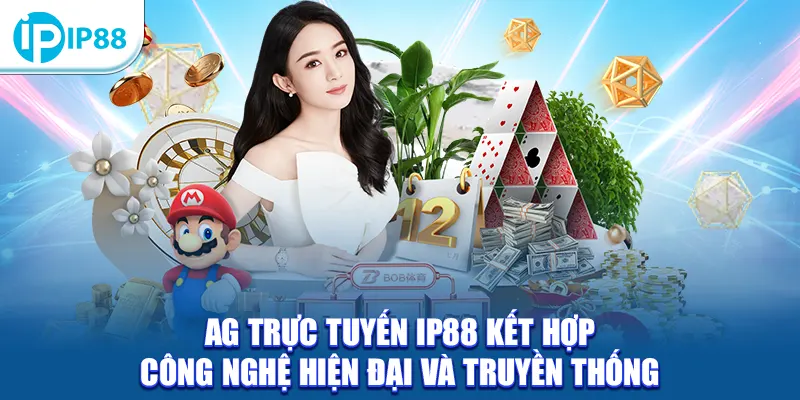 AG trực tuyến IP88 kết hợp công nghệ hiện đại và truyền thống