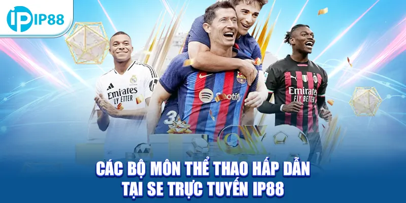 Các bộ môn thể thao hấp dẫn tại SE Trực Tuyến IP88