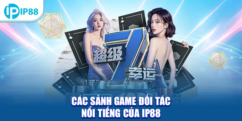 Các sảnh game đối tác nổi tiếng của IP88