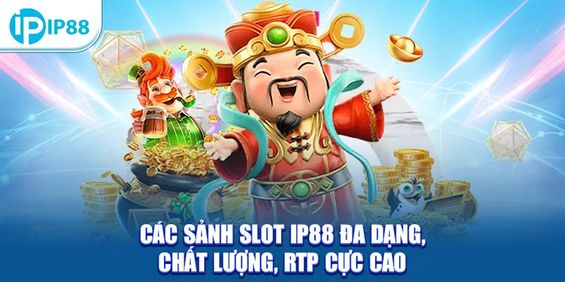 Các sảnh slot IP88 đa dạng, chất lượng, RTP cực cao