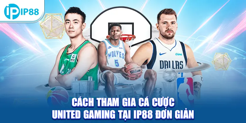 Cách tham gia cá cược United Gaming tại IP88 đơn giản