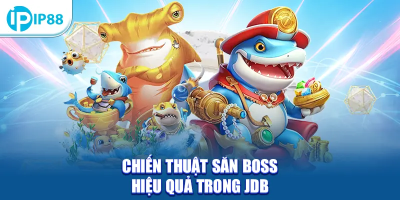 Chiến thuật săn boss hiệu quả trong JDB