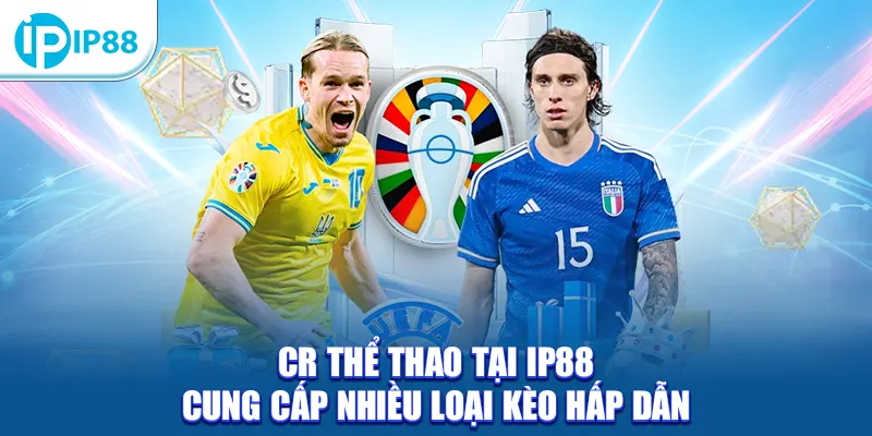 CR Thể Thao tại IP88 cung cấp nhiều loại kèo hấp dẫn
