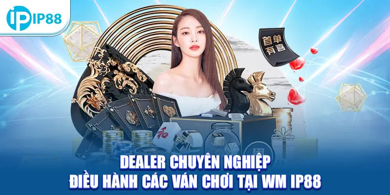 Dealer chuyên nghiệp điều hành các ván chơi tại WM IP88
