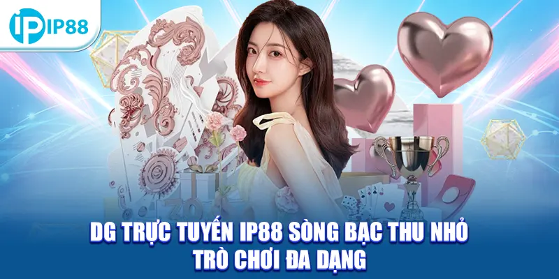 DG trực tuyến IP88 sòng bạc thu nhỏ trò chơi đa dạng