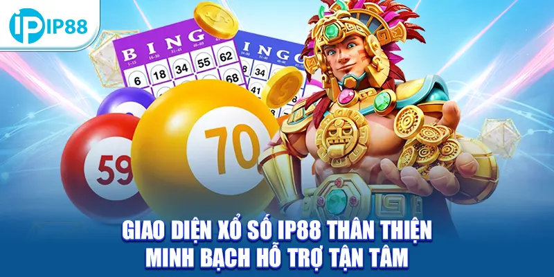 Giao diện xổ số IP88 thân thiện minh bạch hỗ trợ tận tâm