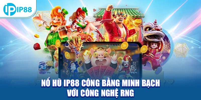 Nổ Hũ IP88 công bằng minh bạch với công nghệ RNG
