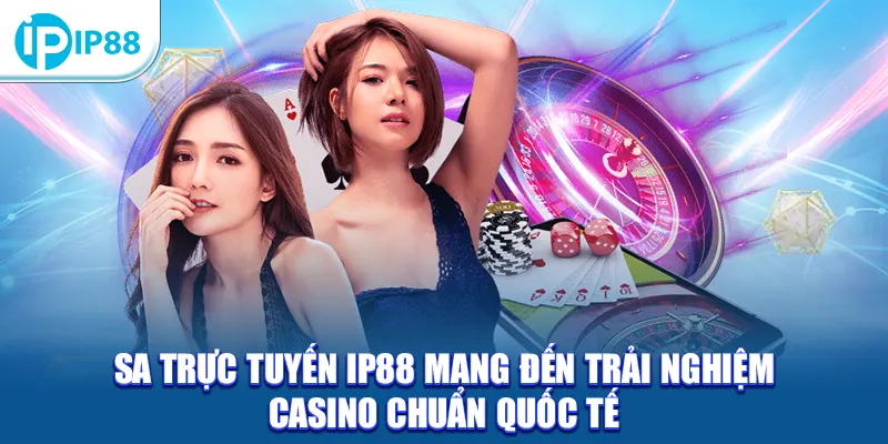 SA Trực Tuyến IP88 mang đến trải nghiệm casino chuẩn quốc tế