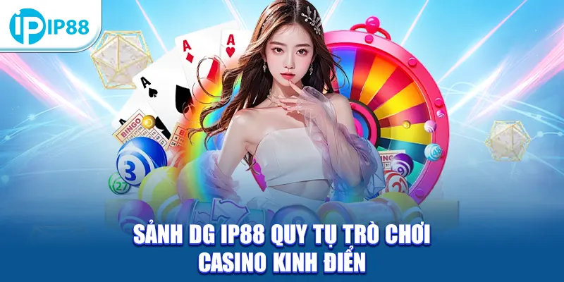 Sảnh DG IP88 quy tụ trò chơi casino kinh điển