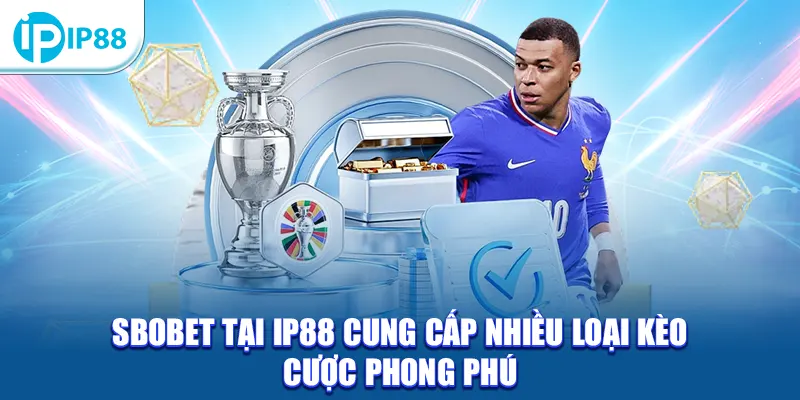 SBOBET tại IP88 cung cấp nhiều loại kèo cược phong phú