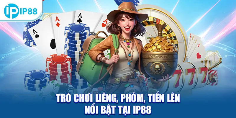 Trò chơi Liêng, Phỏm, Tiến Lên nổi bật tại IP88